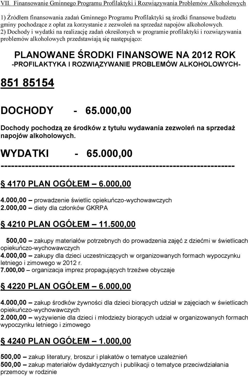 2) Dochody i wydatki na realizację zadań określonych w programie profilaktyki i rozwiązywania problemów alkoholowych przedstawiają się następująco: PLANOWANE ŚRODKI FINANSOWE NA 2012 ROK