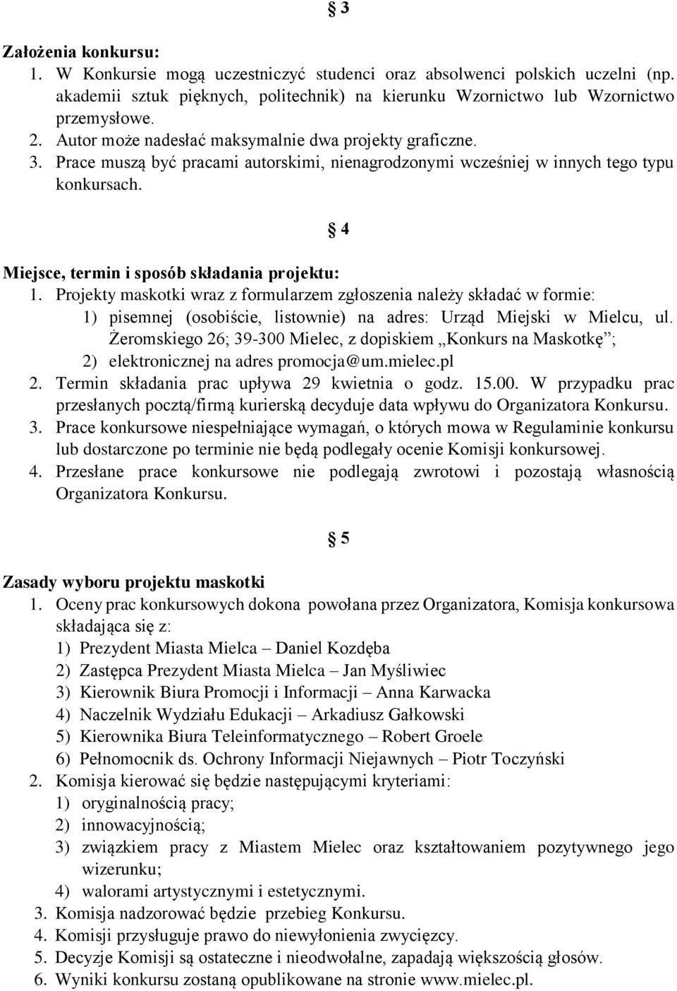 4 Miejsce, termin i sposób składania projektu: 1. Projekty maskotki wraz z formularzem zgłoszenia należy składać w formie: 1) pisemnej (osobiście, listownie) na adres: Urząd Miejski w Mielcu, ul.