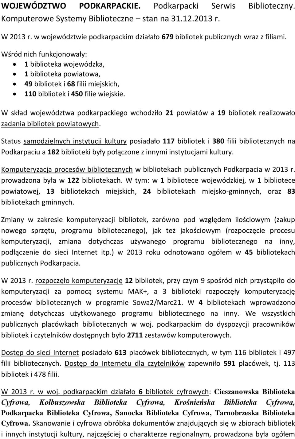 Wśród nich funkcjonowały: 1 biblioteka wojewódzka, 1 biblioteka powiatowa, 49 bibliotek i 68 filii miejskich, 110 bibliotek i 450 filie wiejskie.