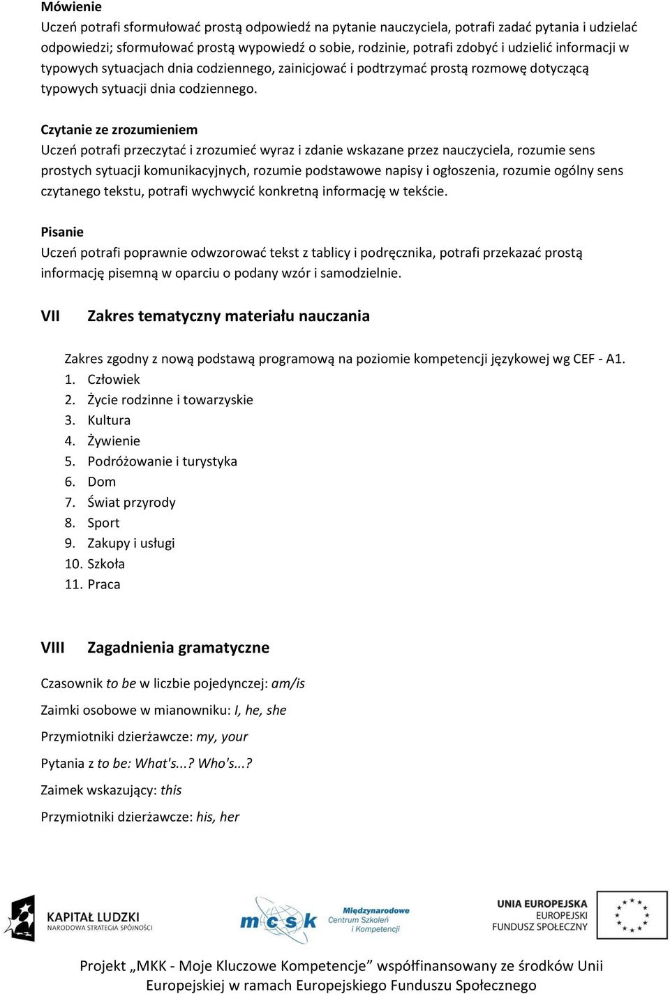 Czytanie ze zrozumieniem Uczeo potrafi przeczytad i zrozumied wyraz i zdanie wskazane przez nauczyciela, rozumie sens prostych sytuacji komunikacyjnych, rozumie podstawowe napisy i ogłoszenia,
