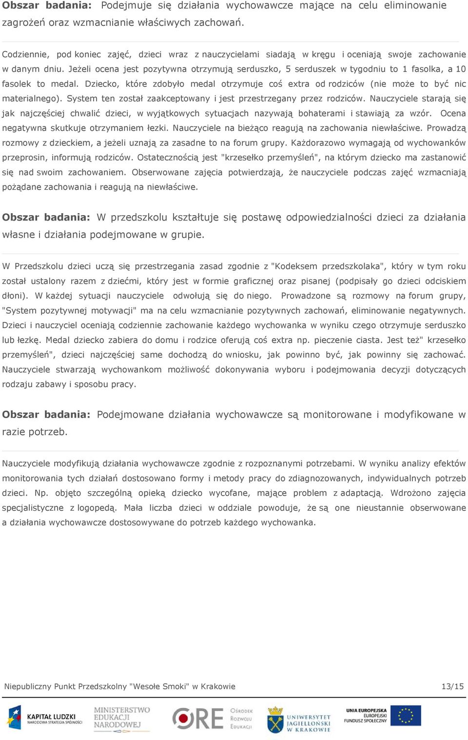 Jeżeli ocena jest pozytywna otrzymują serduszko, 5 serduszek w tygodniu to 1 fasolka, a 10 fasolek to medal.