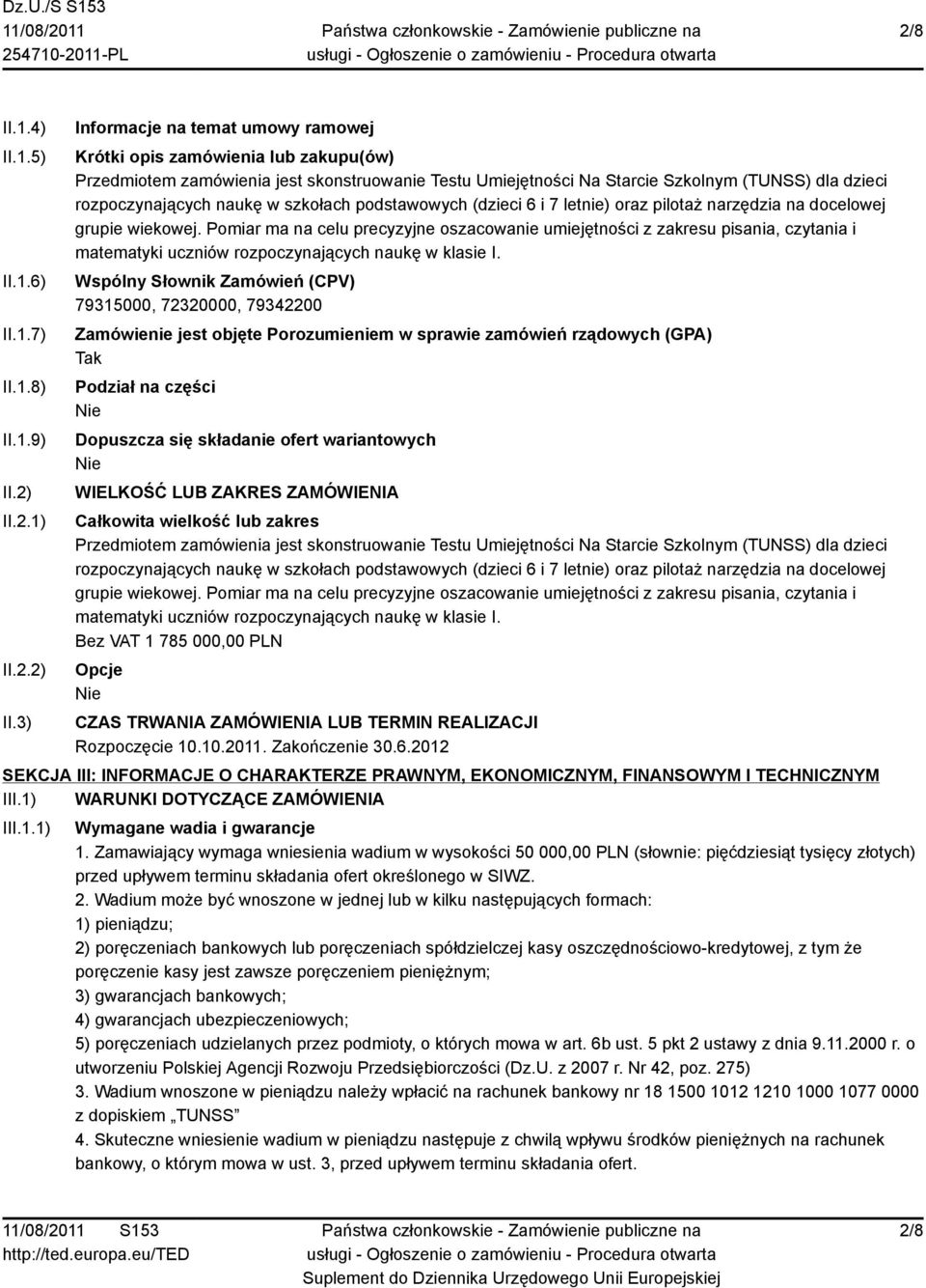 3) Informacje na temat umowy ramowej Krótki opis zamówienia lub zakupu(ów) Przedmiotem zamówienia jest skonstruowanie Testu Umiejętności Na Starcie Szkolnym (TUNSS) dla dzieci rozpoczynających naukę