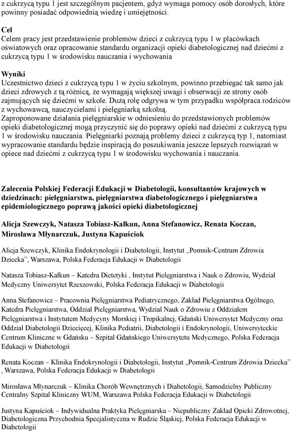 środowisku nauczania i wychowania Wyniki Uczestnictwo dzieci z cukrzycą typu 1 w życiu szkolnym, powinno przebiegać tak samo jak dzieci zdrowych z tą różnicą, że wymagają większej uwagi i obserwacji