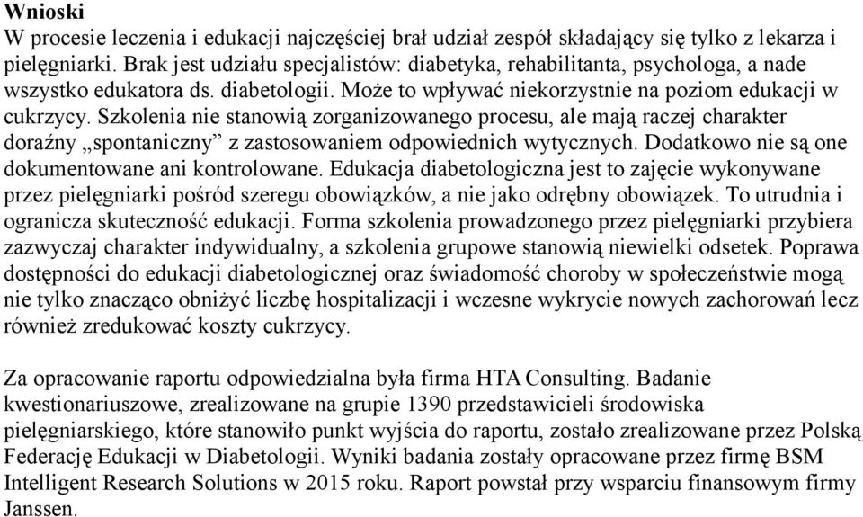 Szkolenia nie stanowią zorganizowanego procesu, ale mają raczej charakter doraźny spontaniczny z zastosowaniem odpowiednich wytycznych. Dodatkowo nie są one dokumentowane ani kontrolowane.