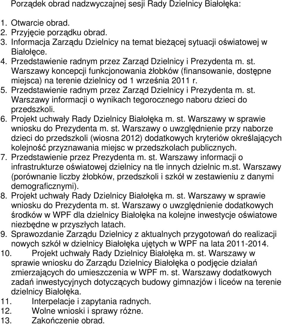 Przedstawienie radnym przez Zarząd Dzielnicy i Prezydenta m. st. Warszawy informacji o wynikach tegorocznego naboru dzieci do przedszkoli. 6. Projekt uchwały Rady Dzielnicy Białołęka m. st. Warszawy w sprawie wniosku do Prezydenta m.