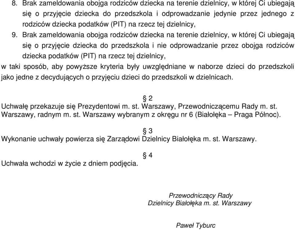 kryteria były uwzględniane w naborze dzieci do przedszkoli jako jedne z decydujących o przyjęciu dzieci do przedszkoli w dzielnicach. 2 Uchwałę przekazuje się Prezydentowi m. st.