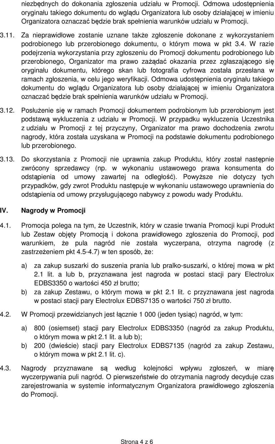 Za nieprawidłowe zostanie uznane także zgłoszenie dokonane z wykorzystaniem podrobionego lub przerobionego dokumentu, o którym mowa w pkt 3.4.