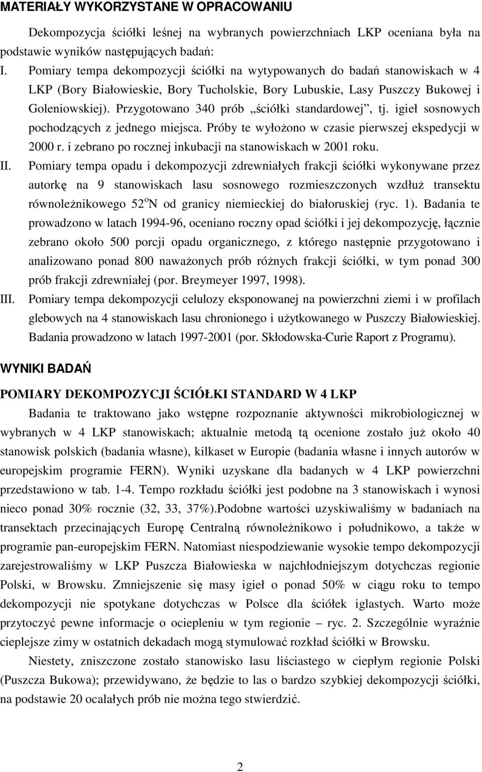 Przygotowano 340 prób ściółki standardowej, tj. igieł sosnowych pochodzących z jednego miejsca. Próby te wyłoŝono w czasie pierwszej ekspedycji w 2000 r.