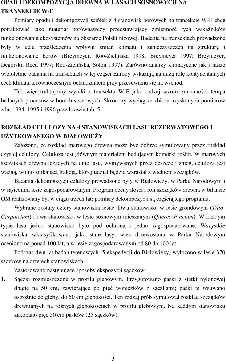 Badania na transektach prowadzone były w celu prześledzenia wpływu zmian klimatu i zanieczyszczeń na strukturę i funkcjonowanie borów (Breymeyer, Roo-Zielińska 1998; Breymeyer 1997; Breymeyer,