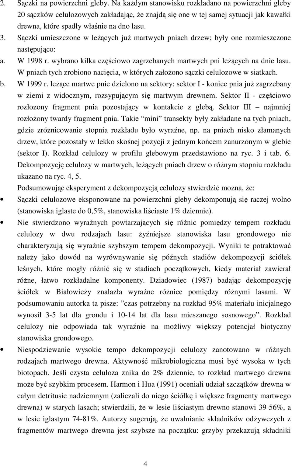 Sączki umieszczone w leŝących juŝ martwych pniach drzew; były one rozmieszczone następująco: a. W 1998 r. wybrano kilka częściowo zagrzebanych martwych pni leŝących na dnie lasu.