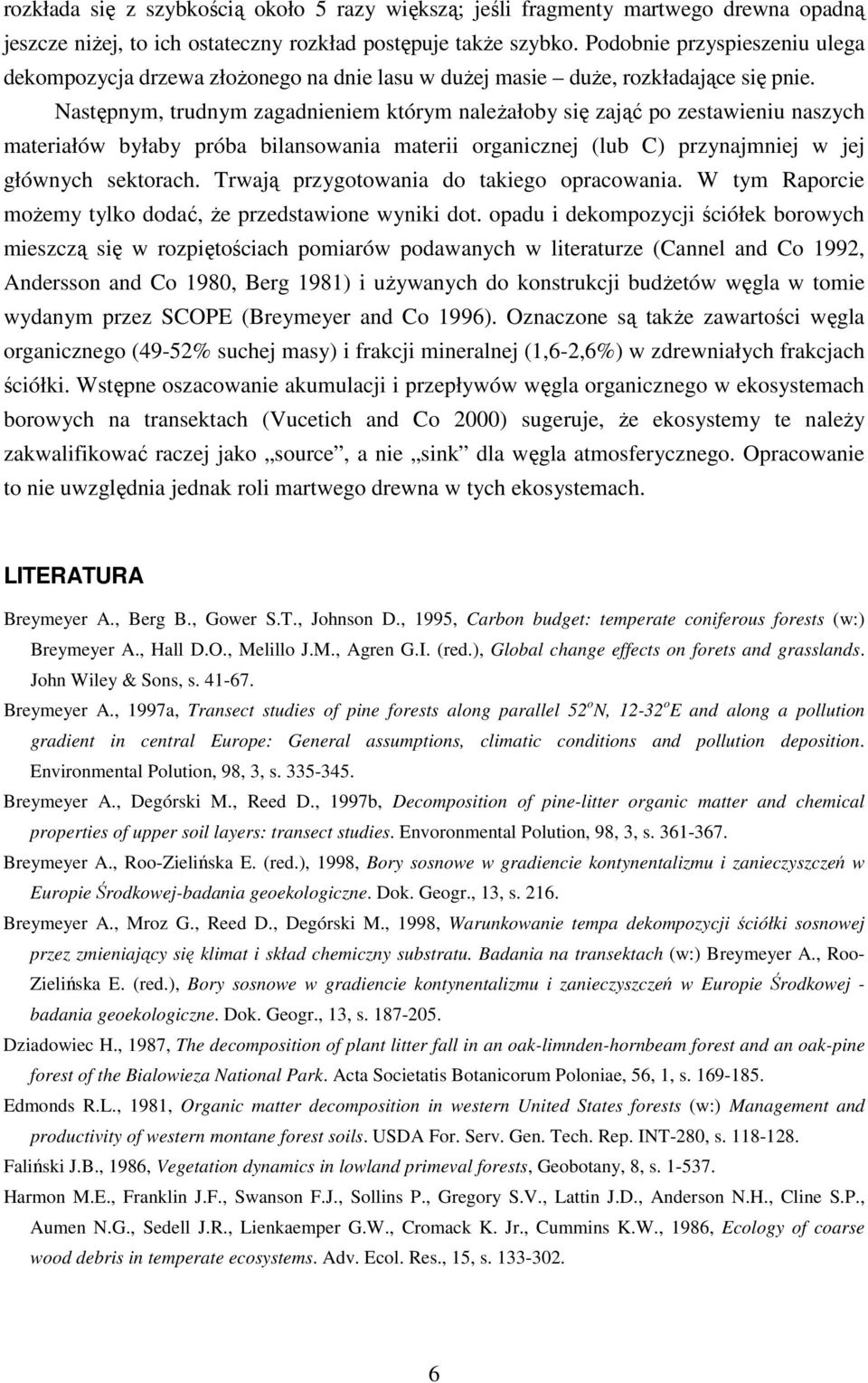 Następnym, trudnym zagadnieniem którym naleŝałoby się zająć po zestawieniu naszych materiałów byłaby próba bilansowania materii organicznej (lub C) przynajmniej w jej głównych sektorach.