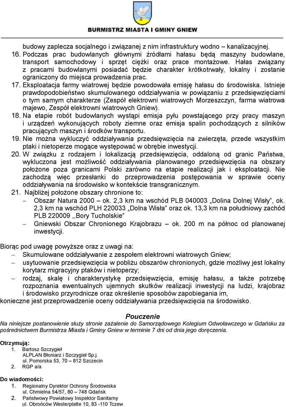 Hałas związany z pracami budowlanymi posiadać będzie charakter krótkotrwały, lokalny i zostanie ograniczony do miejsca prowadzenia prac. 17.