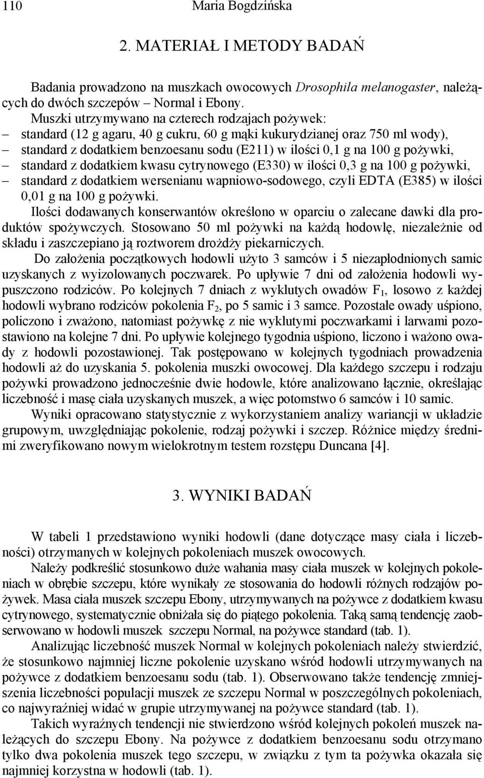 pożywki, standard z dodatkiem kwasu cytrynowego (E330) w ilości 0,3 g na 100 g pożywki, standard z dodatkiem wersenianu wapniowo-sodowego, czyli EDTA (E385) w ilości 0,01 g na 100 g pożywki.