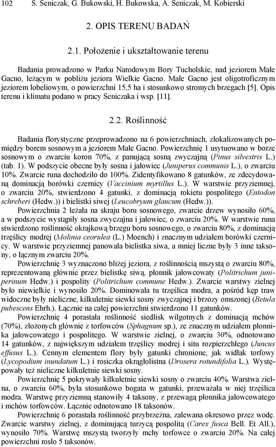 2. Roślinność Badania florystyczne przeprowadzono na 6 powierzchniach, zlokalizowanych pomiędzy borem sosnowym a jeziorem Małe Gacno.