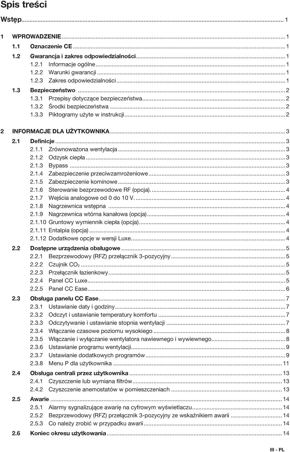 .. 3 2.1.1 Zrównoważona wentylacja... 3 2.1.2 Odzysk ciepła... 3 2.1.3 Bypass... 3 2.1.4 Zabezpieczenie przeciwzamrożeniowe... 3 2.1.5 Zabezpieczenie kominowe... 3 2.1.6 Sterowanie bezprzewodowe RF (opcja).