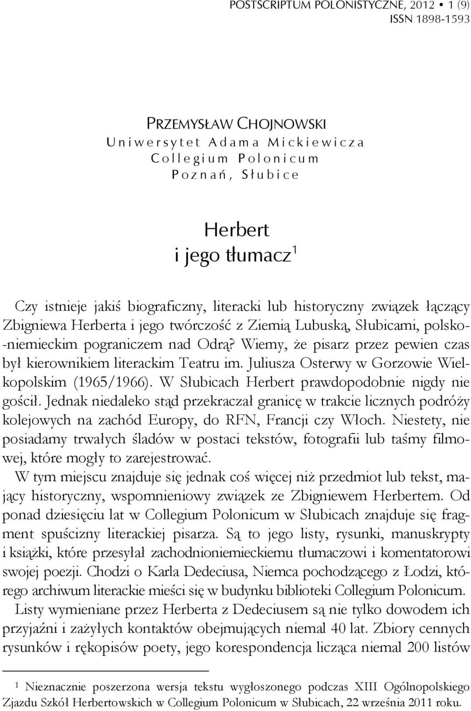Wiemy, że pisarz przez pewien czas był kierownikiem literackim Teatru im. Juliusza Osterwy w Gorzowie Wielkopolskim (1965/1966). W Słubicach Herbert prawdopodobnie nigdy nie gościł.