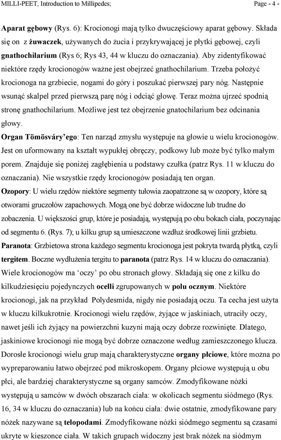 Aby zidentyfikować niektóre rzędy krocionogów ważne jest obejrzeć gnathochilarium. Trzeba położyć krocionoga na grzbiecie, nogami do góry i poszukać pierwszej pary nóg.