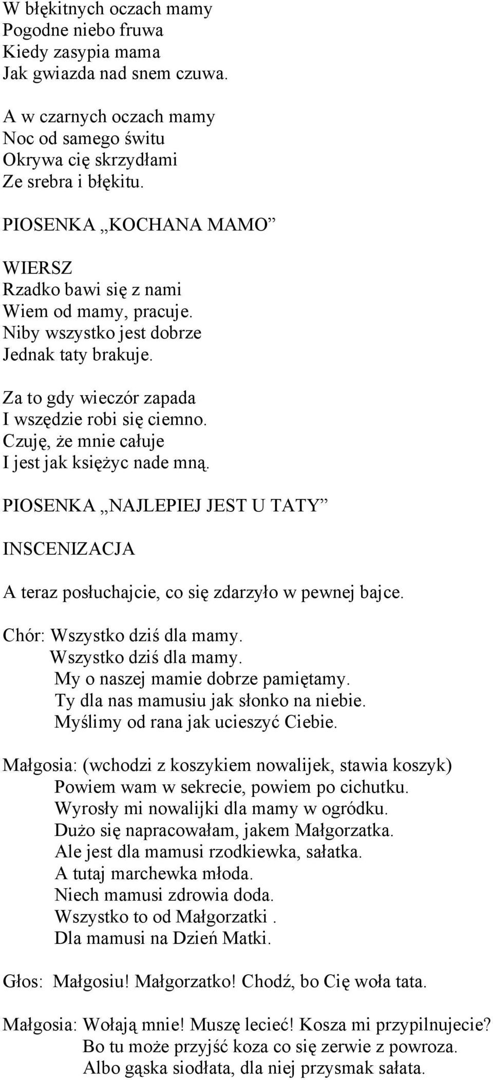 Czuję, że mnie całuje I jest jak księżyc nade mną. PIOSENKA NAJLEPIEJ JEST U TATY INSCENIZACJA A teraz posłuchajcie, co się zdarzyło w pewnej bajce. Chór: Wszystko dziś dla mamy.