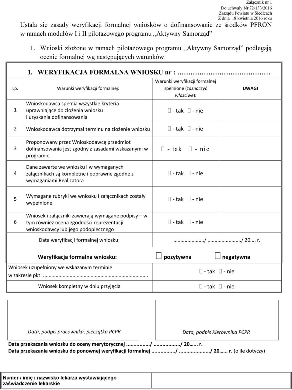 WERYFIKACJA FORMALNA WNIOSKU nr : Warunki weryfikacji formalnej: Wnioskodawca spełnia wszystkie kryteria uprawniające do złożenia wniosku i uzyskania dofinansowania Warunki weryfikacji formalnej