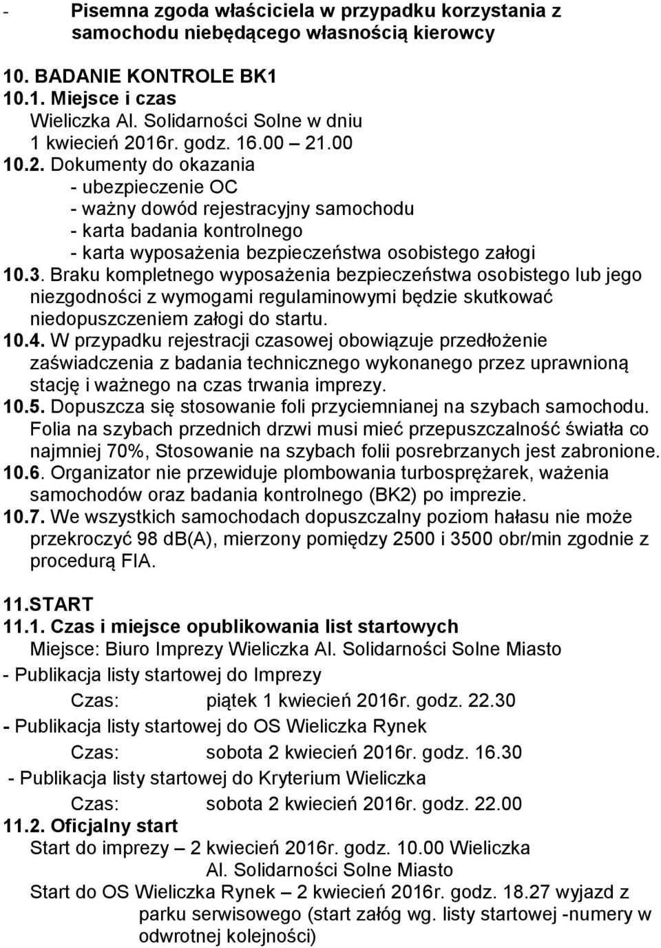 Braku kompletnego wyposażenia bezpieczeństwa osobistego lub jego niezgodności z wymogami regulaminowymi będzie skutkować niedopuszczeniem załogi do startu. 10.4.