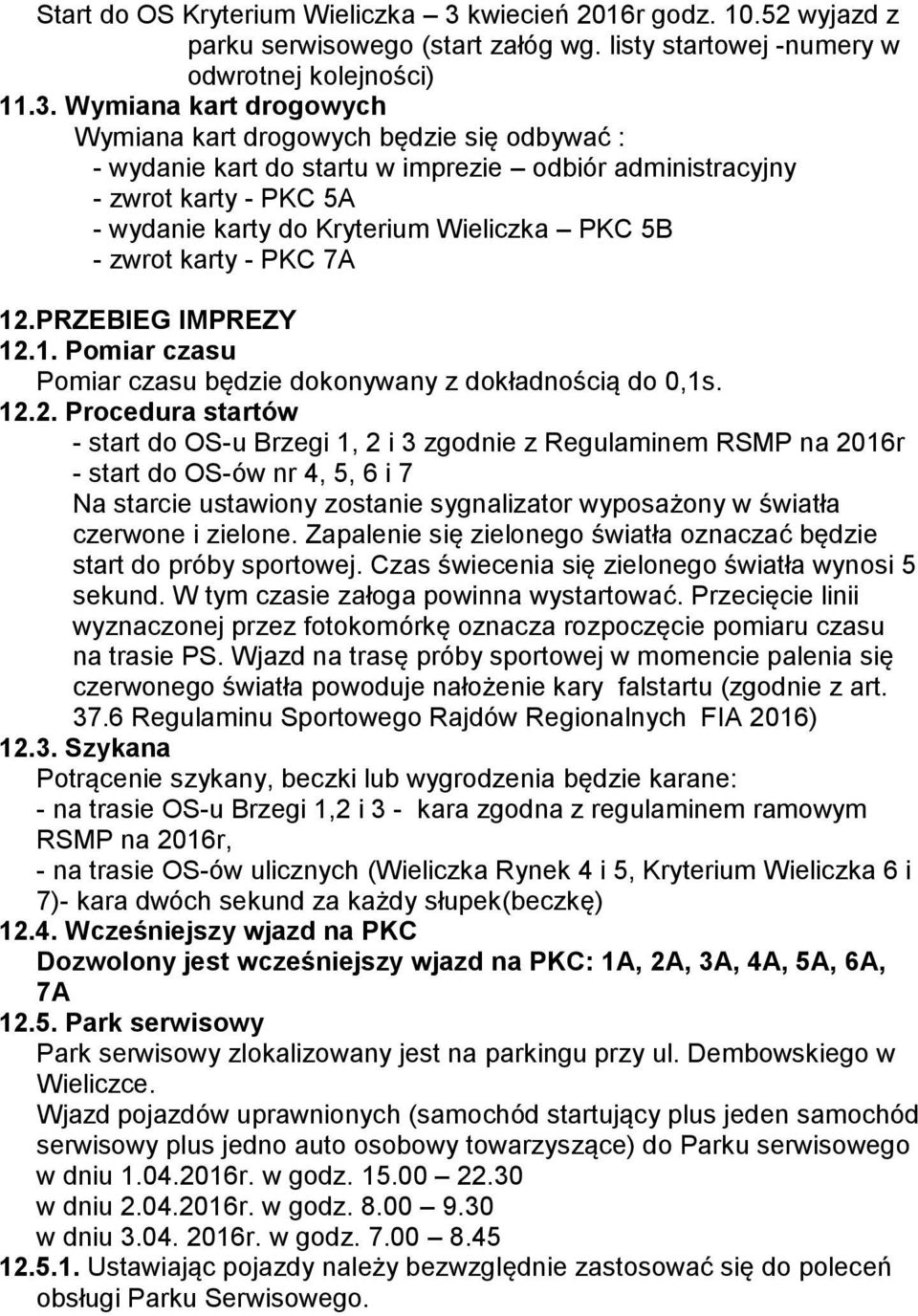 Wymiana kart drogowych Wymiana kart drogowych będzie się odbywać : - wydanie kart do startu w imprezie odbiór administracyjny - zwrot karty - PKC 5A - wydanie karty do Kryterium Wieliczka PKC 5B -