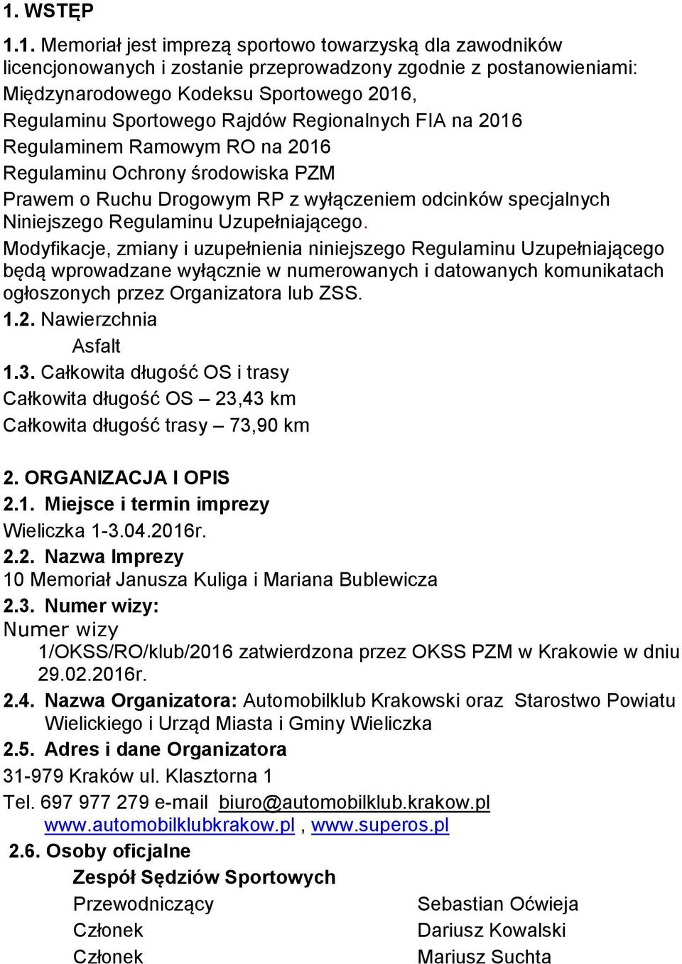 Uzupełniającego. Modyfikacje, zmiany i uzupełnienia niniejszego Regulaminu Uzupełniającego będą wprowadzane wyłącznie w numerowanych i datowanych komunikatach ogłoszonych przez Organizatora lub ZSS.
