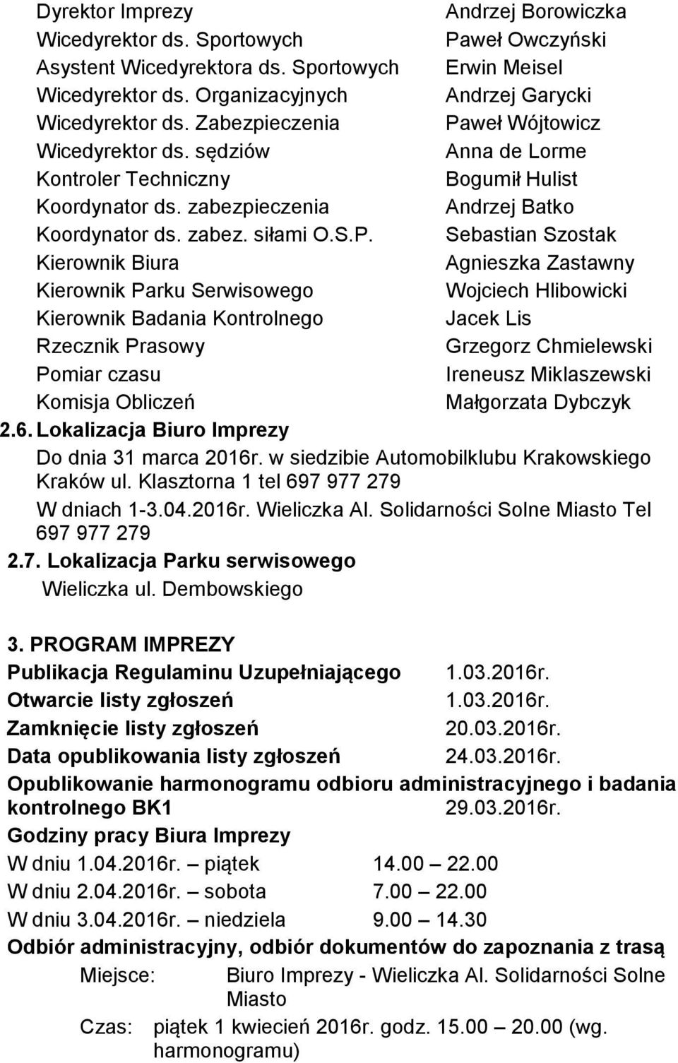 weł Wójtowicz Wicedyrektor ds. sędziów Anna de Lorme Kontroler Techniczny Bogumił Hulist Koordynator ds. zabezpieczenia Andrzej Batko Koordynator ds. zabez. siłami O.S.P.