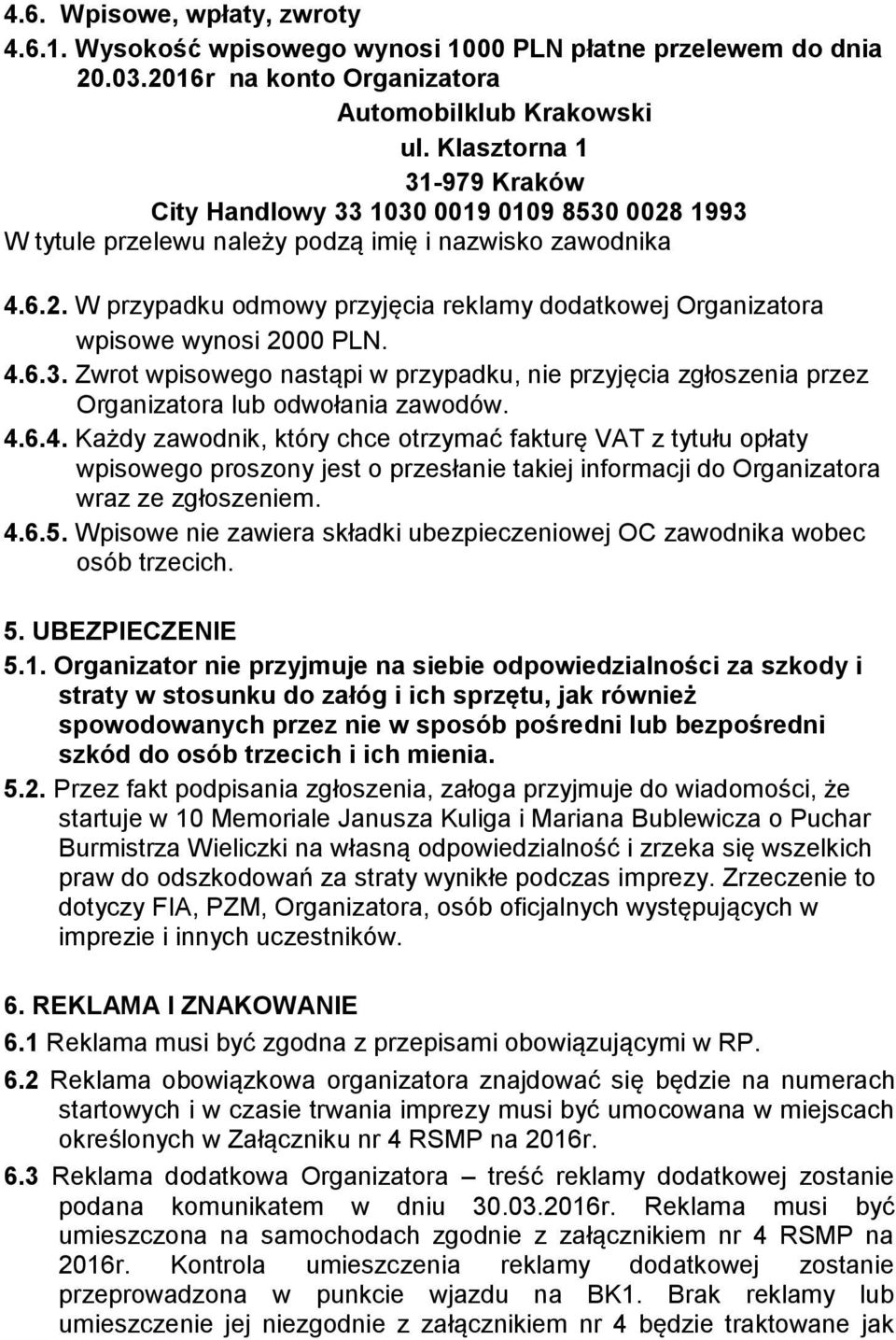 4.6.3. Zwrot wpisowego nastąpi w przypadku, nie przyjęcia zgłoszenia przez Organizatora lub odwołania zawodów. 4.6.4. Każdy zawodnik, który chce otrzymać fakturę VAT z tytułu opłaty wpisowego proszony jest o przesłanie takiej informacji do Organizatora wraz ze zgłoszeniem.
