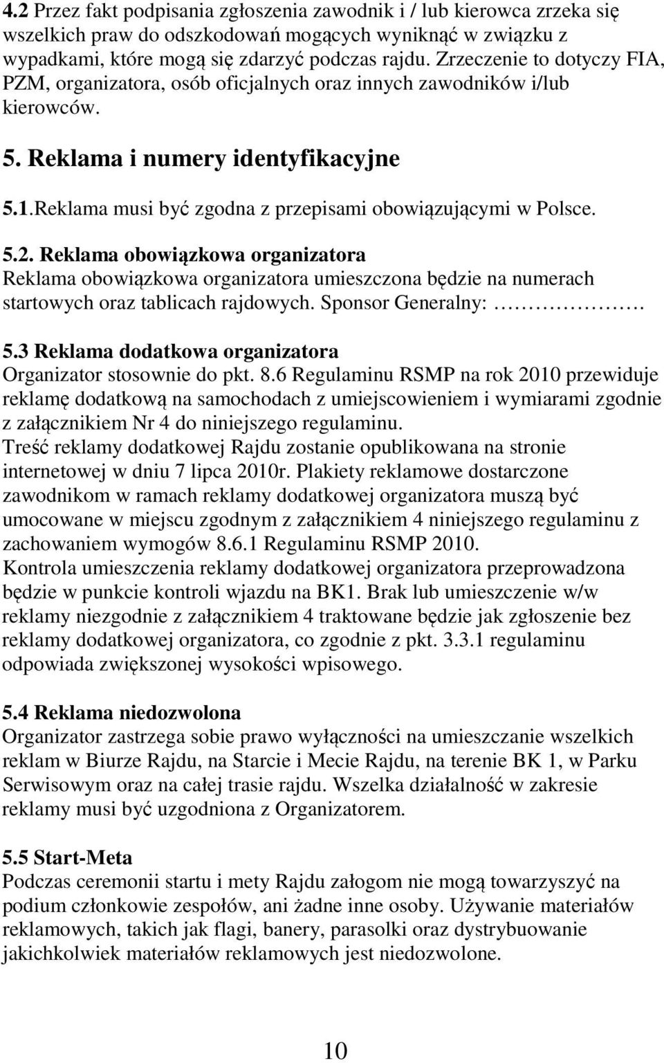 Reklama musi być zgodna z przepisami obowiązującymi w Polsce. 5.2. Reklama obowiązkowa organizatora Reklama obowiązkowa organizatora umieszczona będzie na numerach startowych oraz tablicach rajdowych.