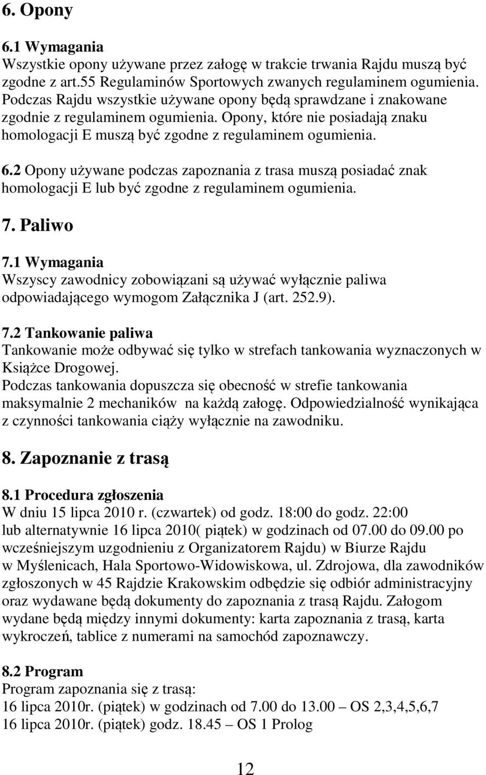 2 Opony używane podczas zapoznania z trasa muszą posiadać znak homologacji E lub być zgodne z regulaminem ogumienia. 7. Paliwo 7.