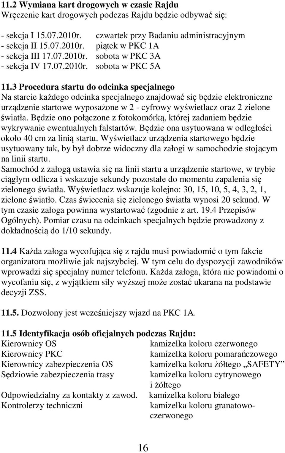 3 Procedura startu do odcinka specjalnego Na starcie każdego odcinka specjalnego znajdować się będzie elektroniczne urządzenie startowe wyposażone w 2 - cyfrowy wyświetlacz oraz 2 zielone światła.