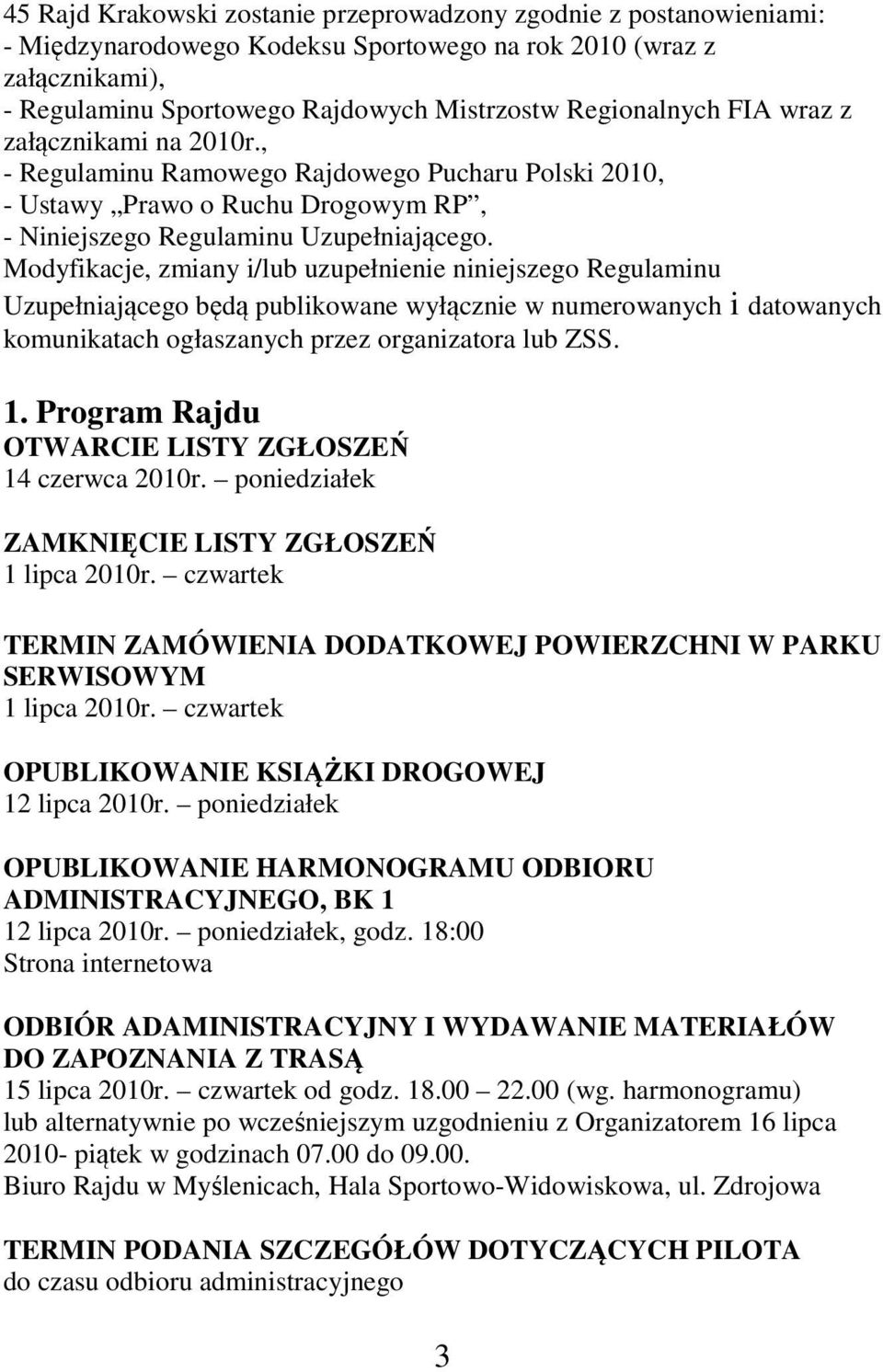 Modyfikacje, zmiany i/lub uzupełnienie niniejszego Regulaminu Uzupełniającego będą publikowane wyłącznie w numerowanych i datowanych komunikatach ogłaszanych przez organizatora lub ZSS. 1.