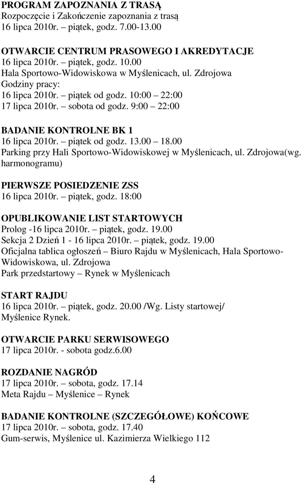 piątek od godz. 13.00 18.00 Parking przy Hali Sportowo-Widowiskowej w Myślenicach, ul. Zdrojowa(wg. harmonogramu) PIERWSZE POSIEDZENIE ZSS 16 lipca 2010r. piątek, godz.