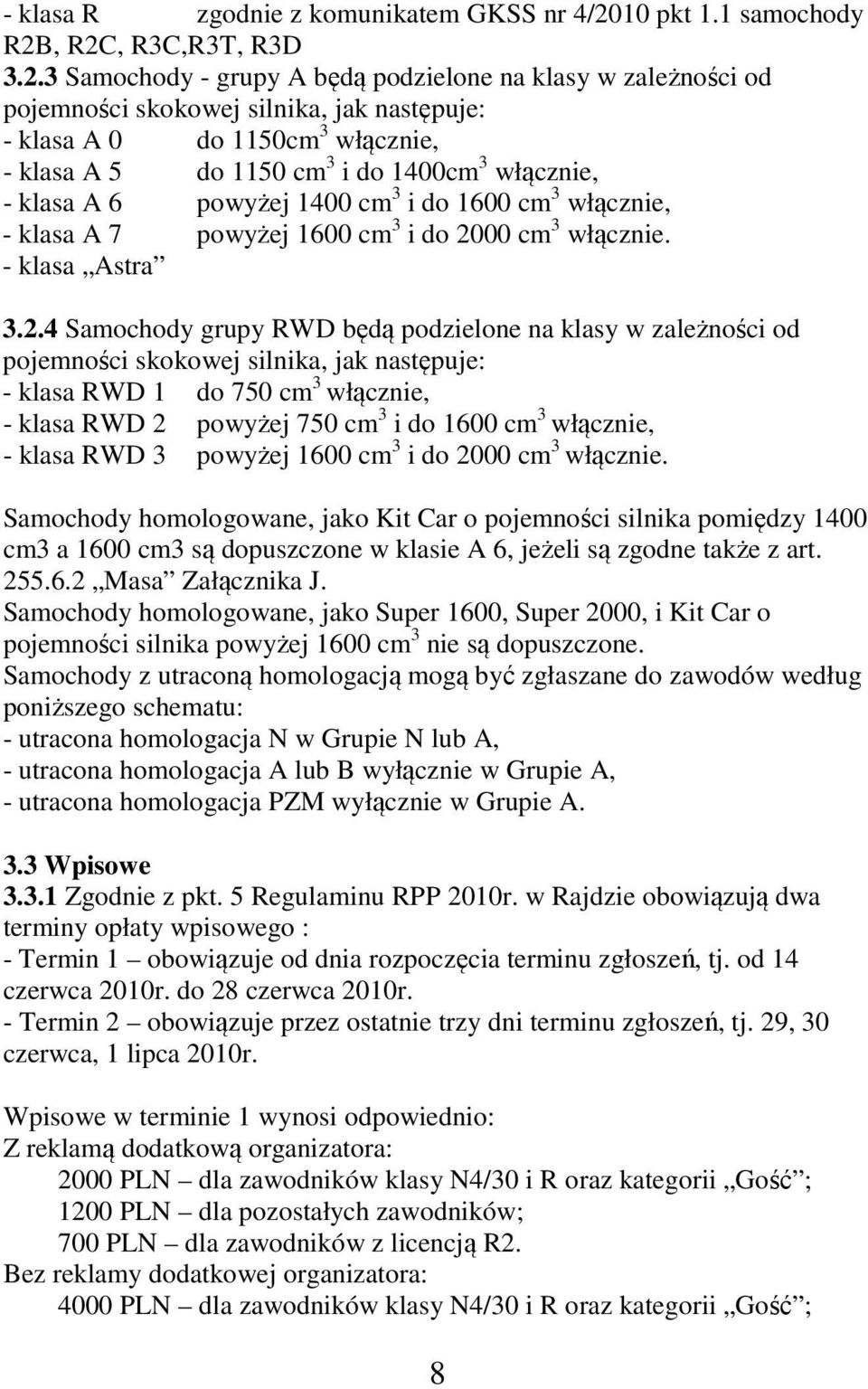 , R2C, R3C,R3T, R3D 3.2.3 Samochody - grupy A będą podzielone na klasy w zależności od pojemności skokowej silnika, jak następuje: - klasa A 0 do 1150cm 3 włącznie, - klasa A 5 do 1150 cm 3 i do