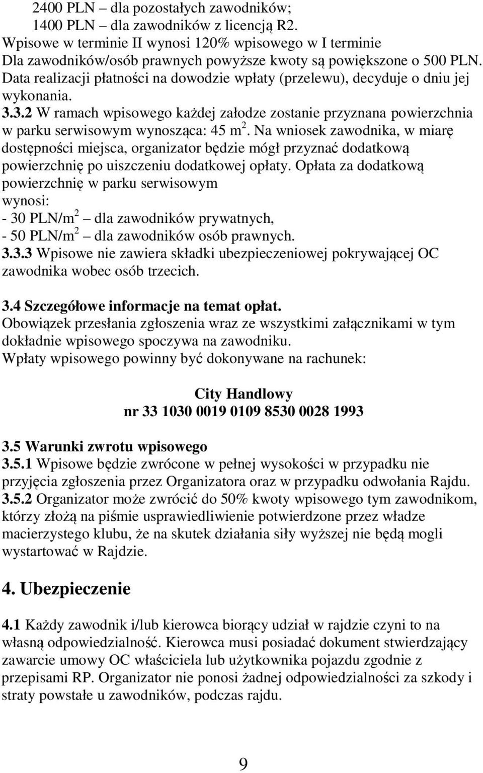 Data realizacji płatności na dowodzie wpłaty (przelewu), decyduje o dniu jej wykonania. 3.3.2 W ramach wpisowego każdej załodze zostanie przyznana powierzchnia w parku serwisowym wynosząca: 45 m 2.