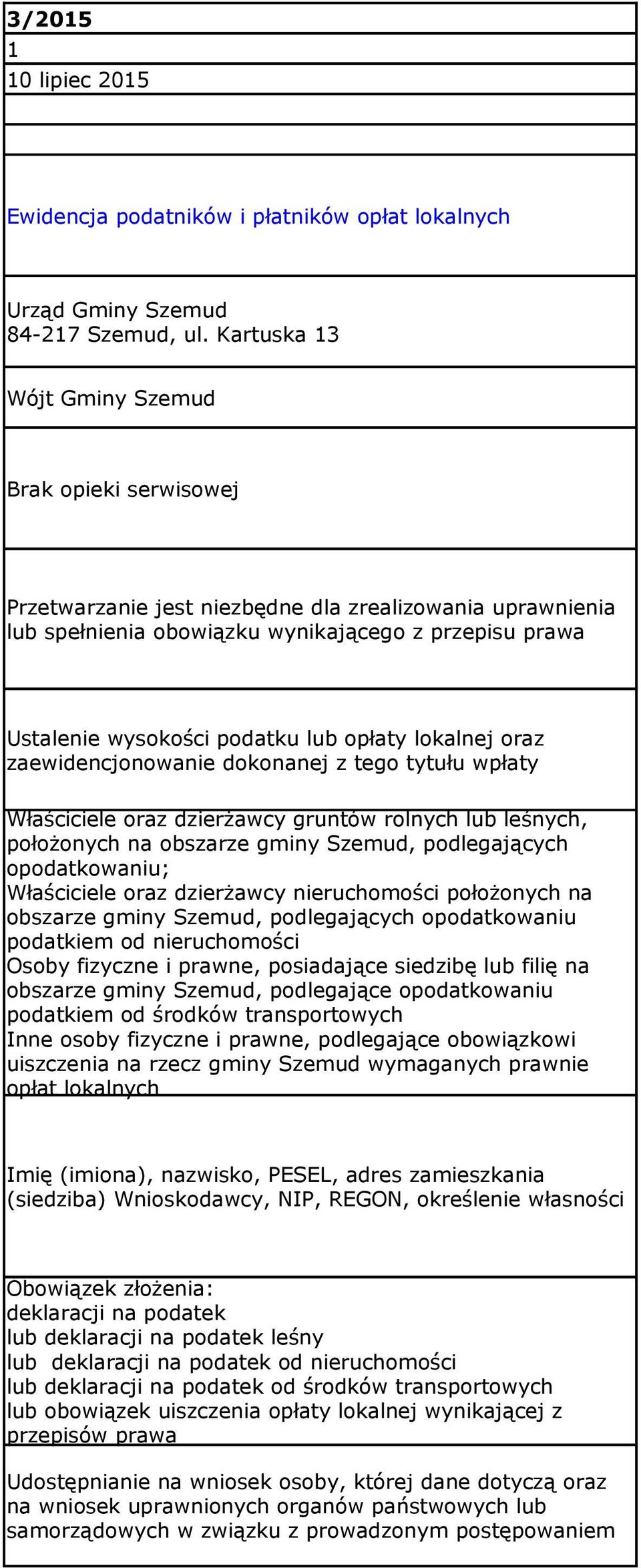 opłaty lokalnej oraz zaewidencjonowanie dokonanej z tego tytułu wpłaty Właściciele oraz dzierżawcy gruntów rolnych lub leśnych, położonych na obszarze gminy Szemud, podlegających opodatkowaniu;