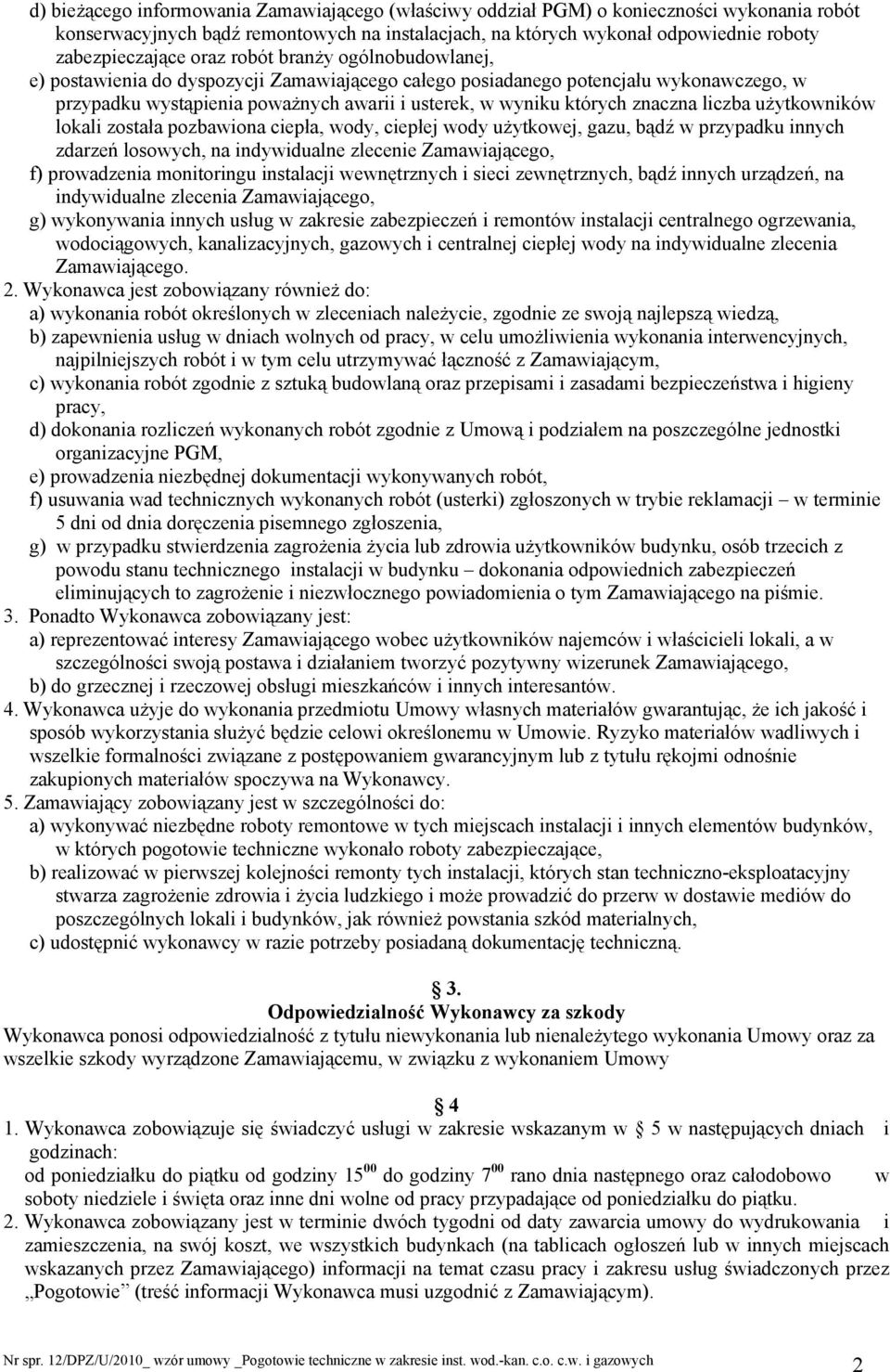 liczba uŝytkowników lokali została pozbawiona ciepła, wody, ciepłej wody uŝytkowej, gazu, bądź w przypadku innych zdarzeń losowych, na indywidualne zlecenie Zamawiającego, f) prowadzenia monitoringu