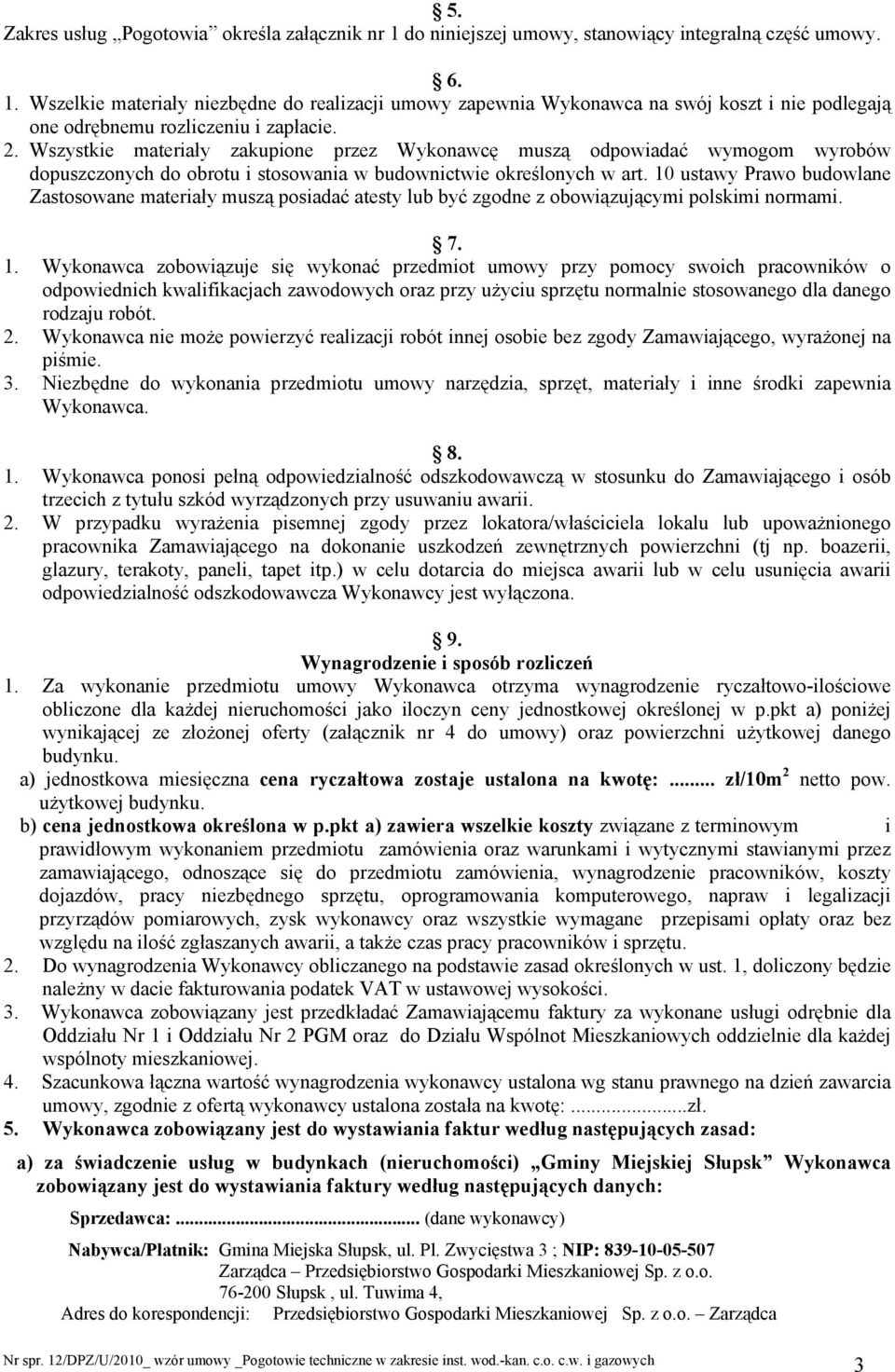 10 ustawy Prawo budowlane Zastosowane materiały muszą posiadać atesty lub być zgodne z obowiązującymi polskimi normami. 7. 1.