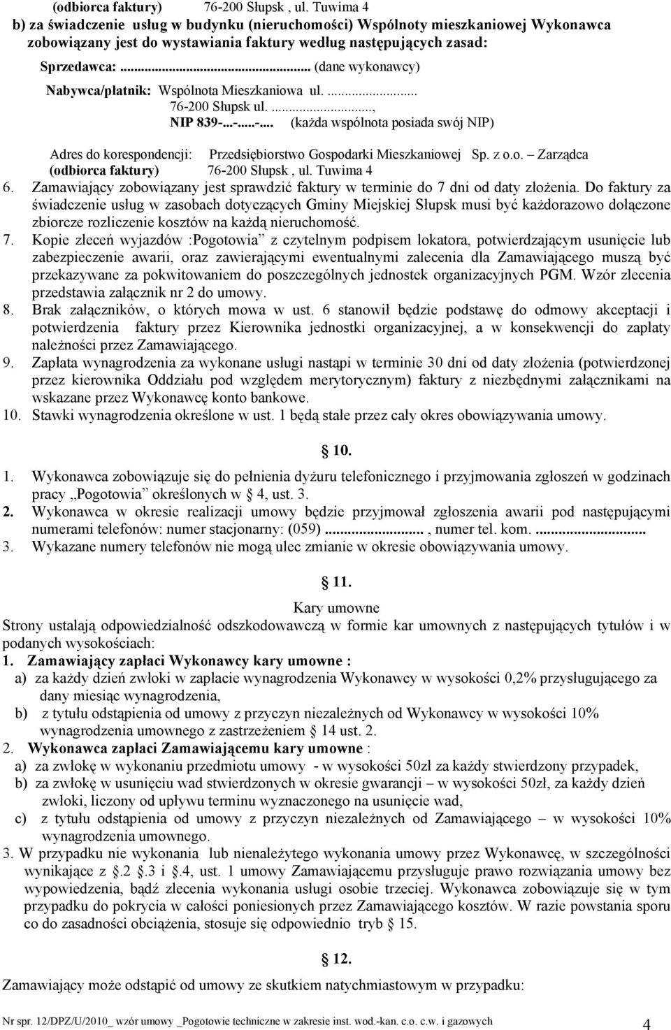 .. (dane wykonawcy) Nabywca/płatnik: Wspólnota Mieszkaniowa ul.... 76-200 Słupsk ul...., NIP 839-...-...-... (kaŝda wspólnota posiada swój NIP) Adres do korespondencji: Przedsiębiorstwo Gospodarki Mieszkaniowej Sp.