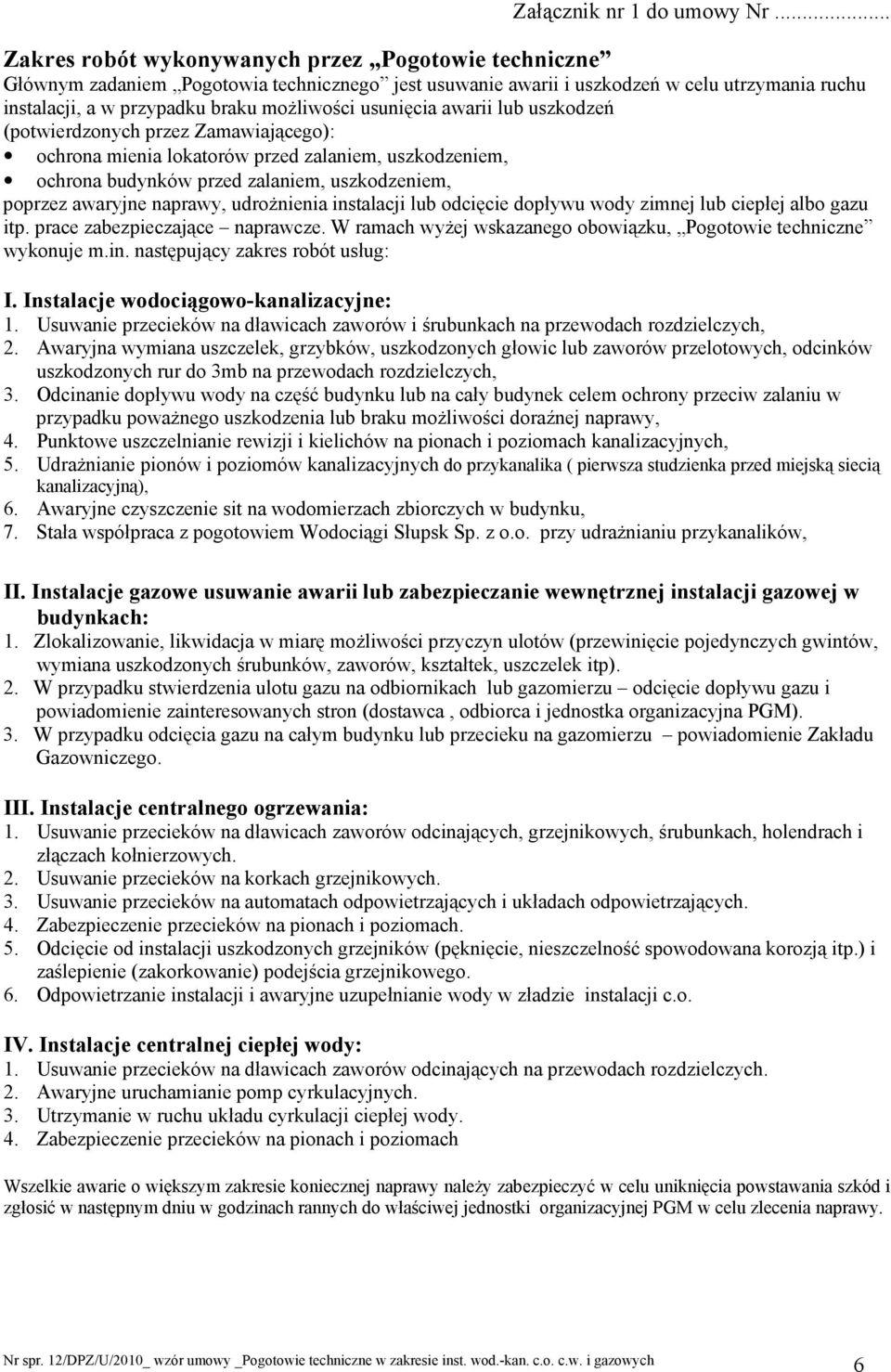 usunięcia awarii lub uszkodzeń (potwierdzonych przez Zamawiającego): ochrona mienia lokatorów przed zalaniem, uszkodzeniem, ochrona budynków przed zalaniem, uszkodzeniem, poprzez awaryjne naprawy,