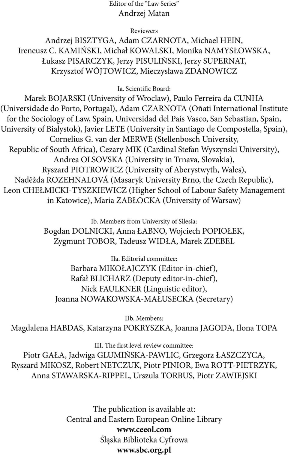 Scientific Board: Marek BOJARSKI (University of Wroclaw), Paulo Ferreira da CUNHA (Universidade do Porto, Portugal), Adam CZARNOTA (Oñati International Institute for the Sociology of Law, Spain,