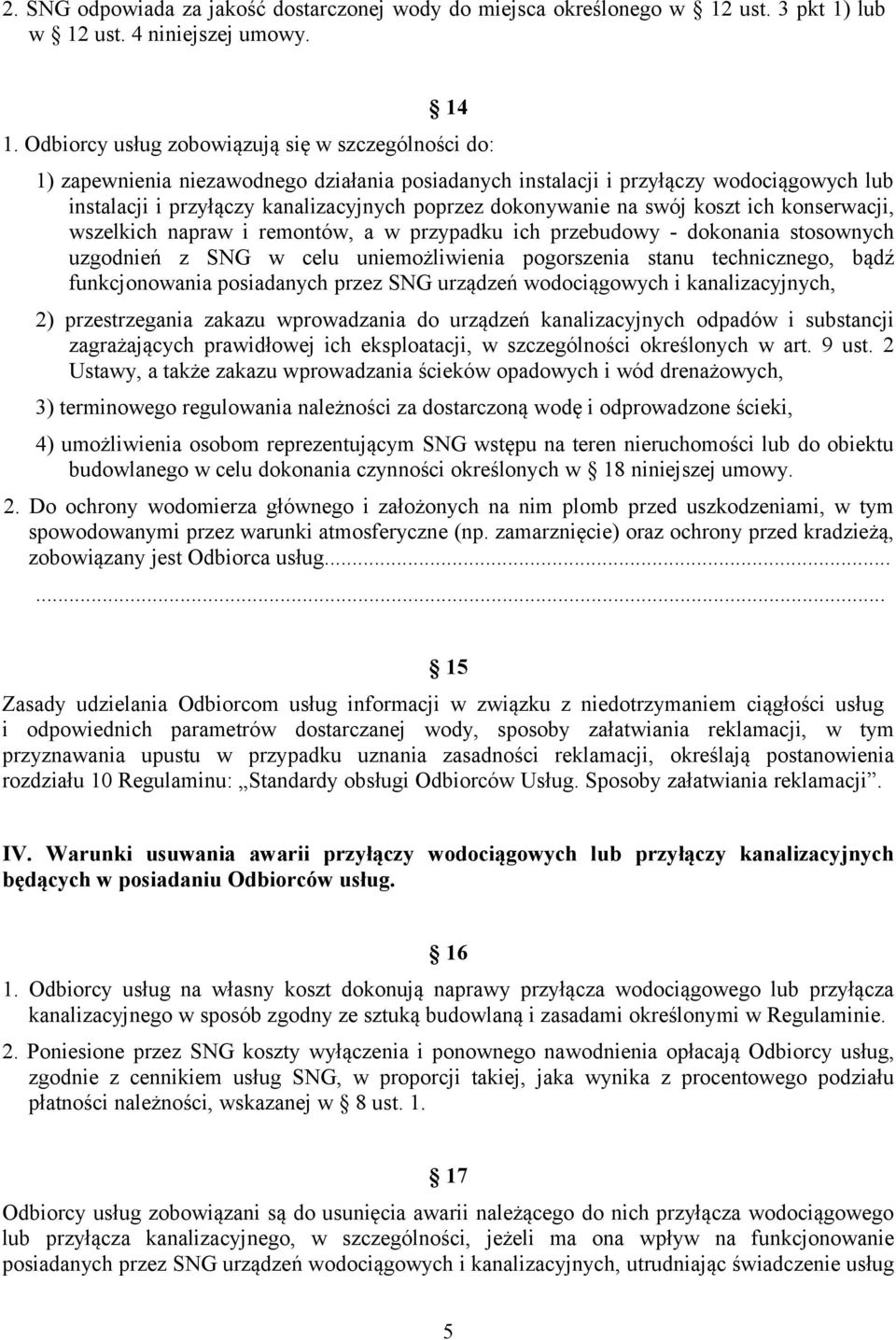 dokonywanie na swój koszt ich konserwacji, wszelkich napraw i remontów, a w przypadku ich przebudowy - dokonania stosownych uzgodnień z SNG w celu uniemożliwienia pogorszenia stanu technicznego, bądź