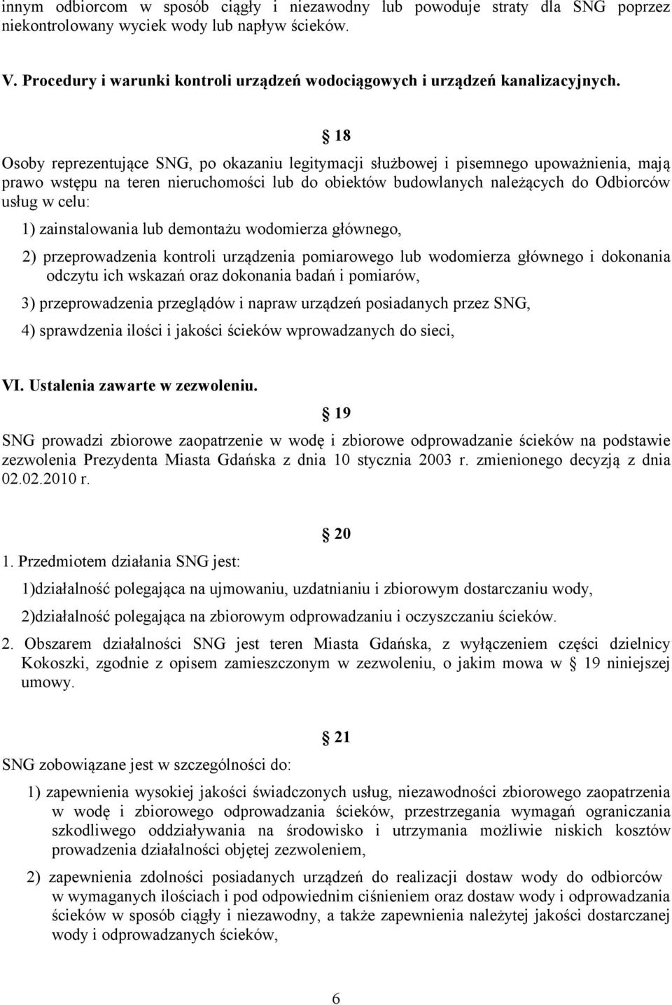 18 Osoby reprezentujące SNG, po okazaniu legitymacji służbowej i pisemnego upoważnienia, mają prawo wstępu na teren nieruchomości lub do obiektów budowlanych należących do Odbiorców usług w celu: 1)