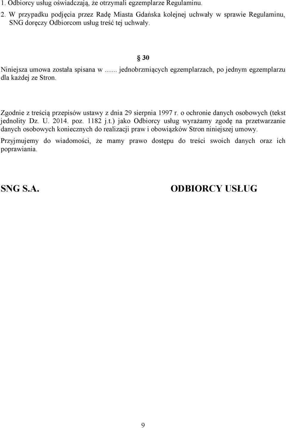 .. jednobrzmiących egzemplarzach, po jednym egzemplarzu dla każdej ze Stron. Zgodnie z treścią przepisów ustawy z dnia 29 sierpnia 1997 r.