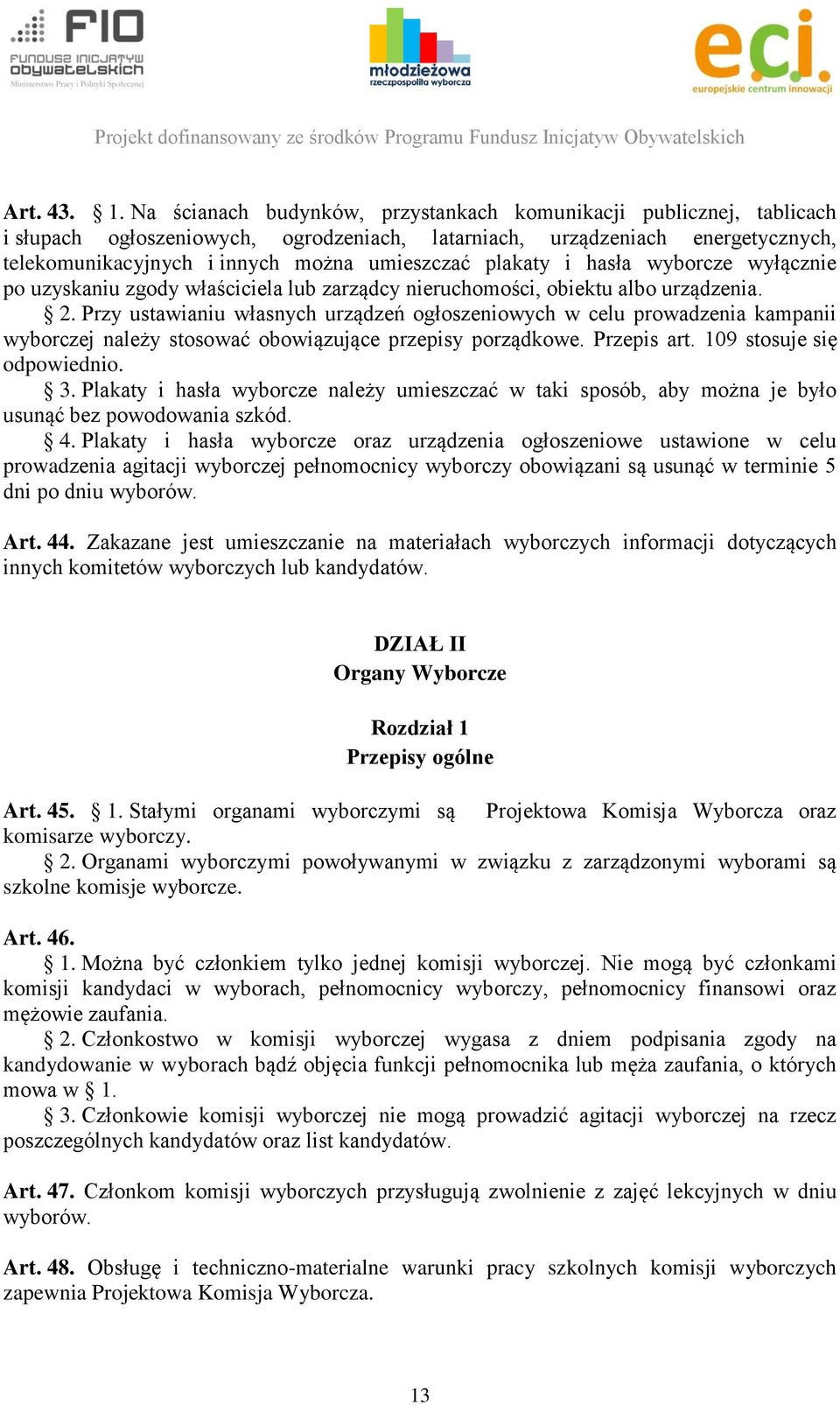 plakaty i hasła wyborcze wyłącznie po uzyskaniu zgody właściciela lub zarządcy nieruchomości, obiektu albo urządzenia. 2.