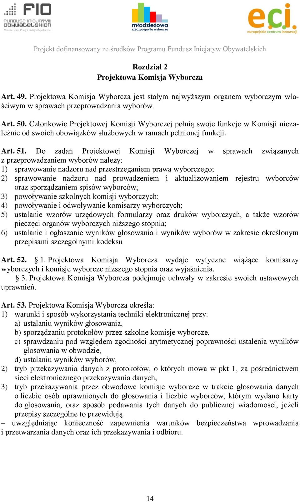 Do zadań Projektowej Komisji Wyborczej w sprawach związanych z przeprowadzaniem wyborów należy: 1) sprawowanie nadzoru nad przestrzeganiem prawa wyborczego; 2) sprawowanie nadzoru nad prowadzeniem i