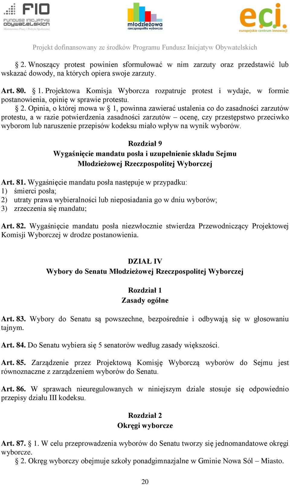 Opinia, o której mowa w 1, powinna zawierać ustalenia co do zasadności zarzutów protestu, a w razie potwierdzenia zasadności zarzutów ocenę, czy przestępstwo przeciwko wyborom lub naruszenie