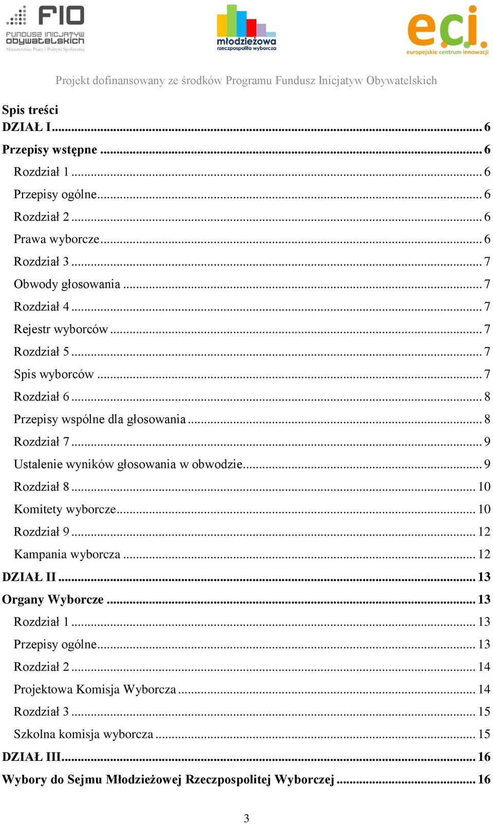 .. 9 Rozdział 8... 10 Komitety wyborcze... 10 Rozdział 9... 12 Kampania wyborcza... 12 DZIAŁ II... 13 Organy Wyborcze... 13 Rozdział 1... 13 Przepisy ogólne.