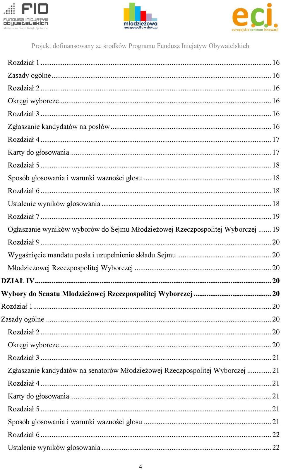 .. 19 Rozdział 9... 20 Wygaśnięcie mandatu posła i uzupełnienie składu Sejmu... 20 Młodzieżowej Rzeczpospolitej Wyborczej... 20 DZIAŁ IV... 20 Wybory do Senatu Młodzieżowej Rzeczpospolitej Wyborczej.