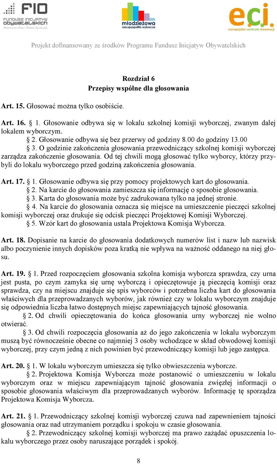 Od tej chwili mogą głosować tylko wyborcy, którzy przybyli do lokalu wyborczego przed godziną zakończenia głosowania. Art. 17. 1. Głosowanie odbywa się przy pomocy projektowych kart do głosowania. 2.